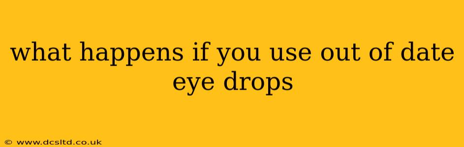 what happens if you use out of date eye drops