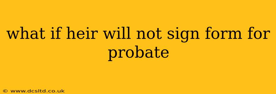 what if heir will not sign form for probate