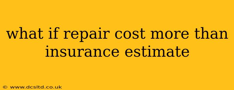 what if repair cost more than insurance estimate