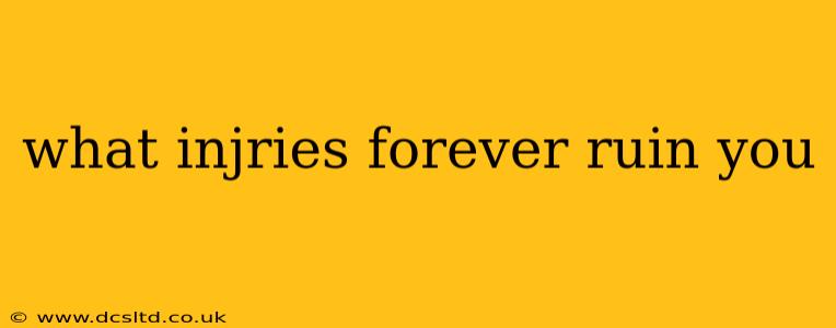 what injries forever ruin you