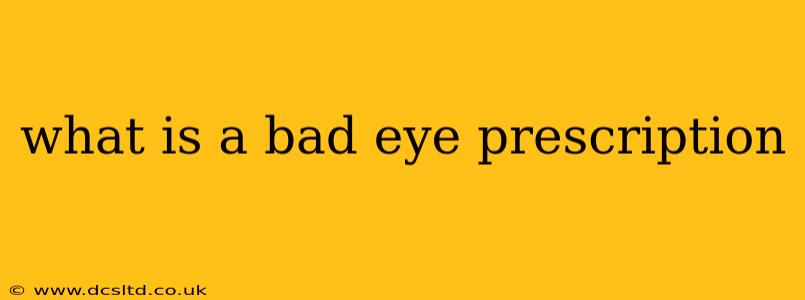 what is a bad eye prescription