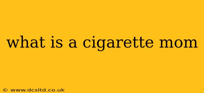 what is a cigarette mom
