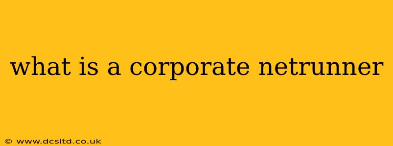 what is a corporate netrunner