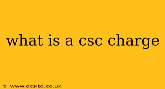 what is a csc charge