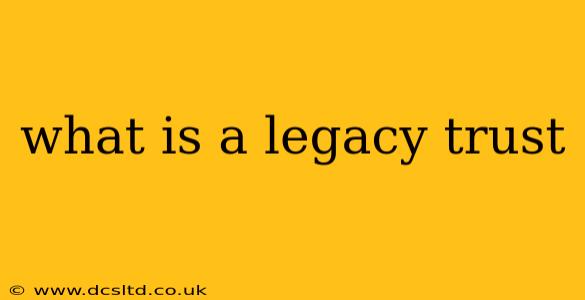 what is a legacy trust