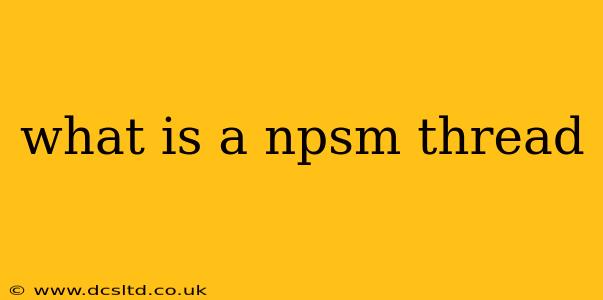 what is a npsm thread