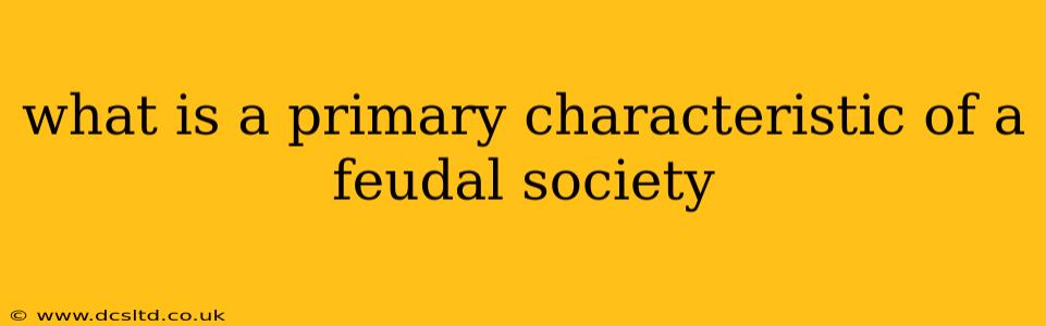 what is a primary characteristic of a feudal society