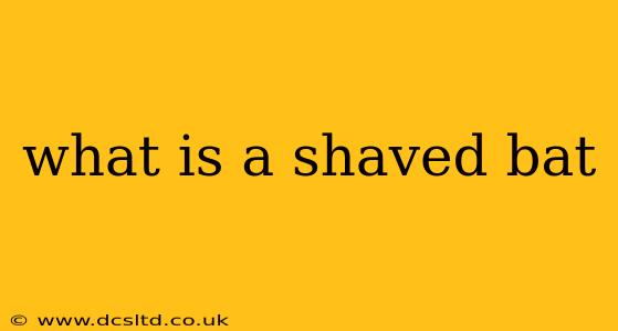 what is a shaved bat