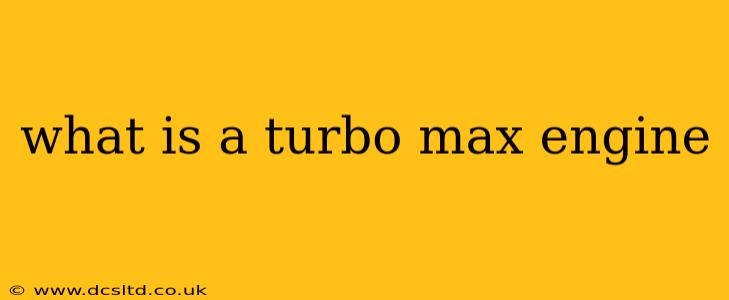 what is a turbo max engine