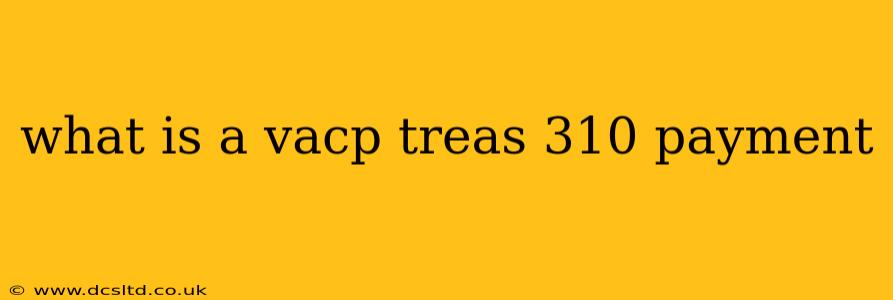 what is a vacp treas 310 payment