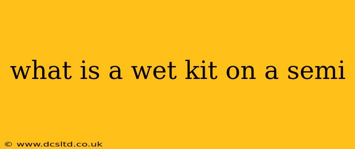 what is a wet kit on a semi