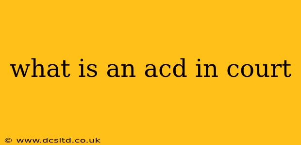 what is an acd in court