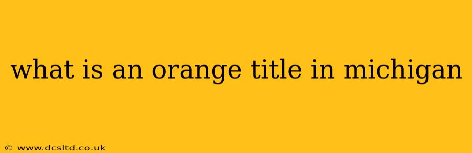 what is an orange title in michigan