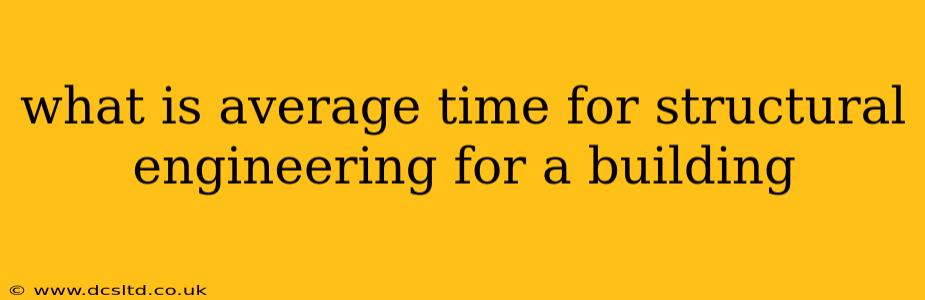 what is average time for structural engineering for a building