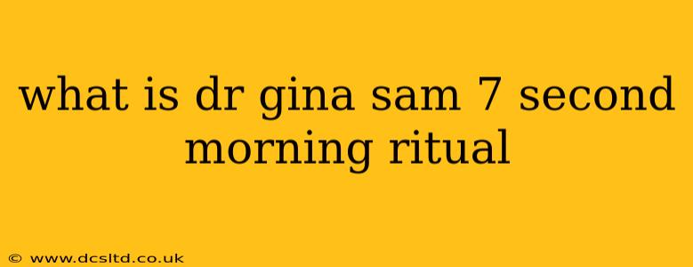 what is dr gina sam 7 second morning ritual