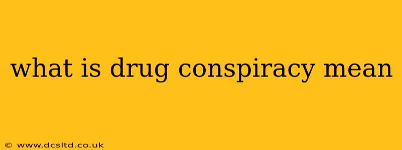 what is drug conspiracy mean