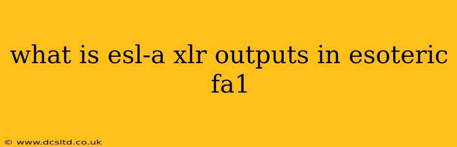 what is esl-a xlr outputs in esoteric fa1