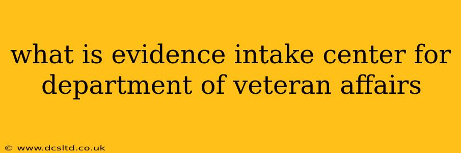 what is evidence intake center for department of veteran affairs