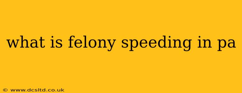 what is felony speeding in pa