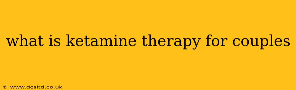 what is ketamine therapy for couples