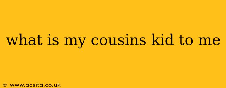 what is my cousins kid to me