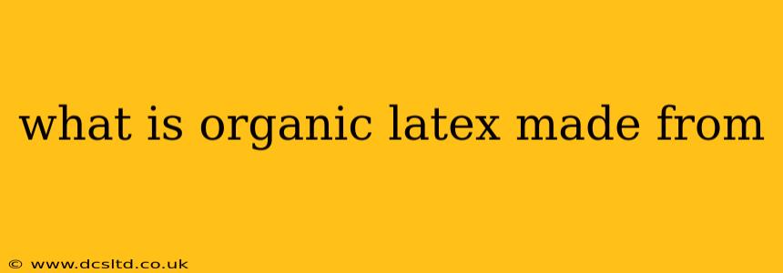 what is organic latex made from