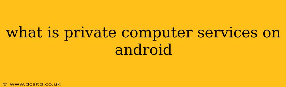 what is private computer services on android