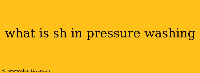 what is sh in pressure washing