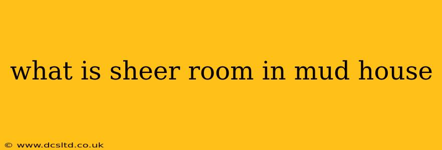 what is sheer room in mud house