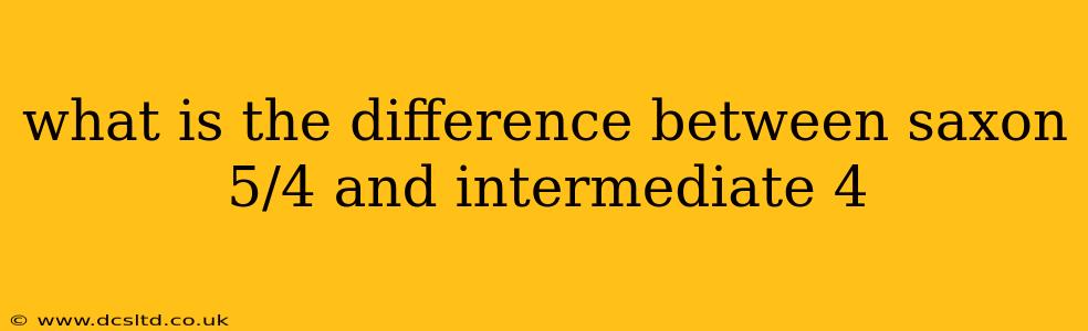 what is the difference between saxon 5/4 and intermediate 4