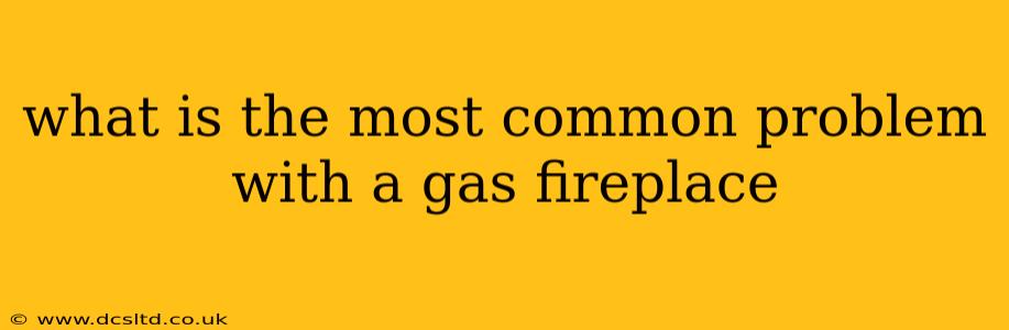 what is the most common problem with a gas fireplace
