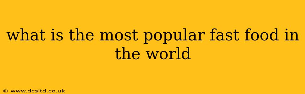 what is the most popular fast food in the world