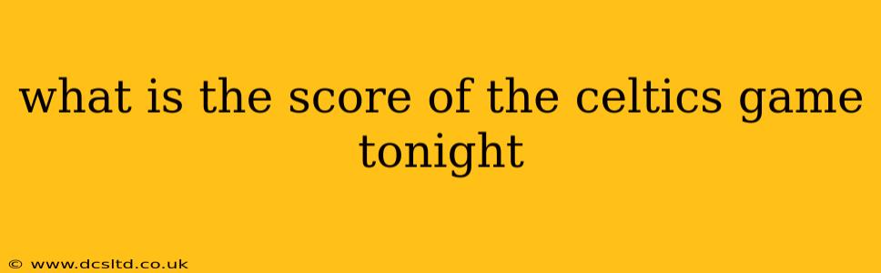 what is the score of the celtics game tonight
