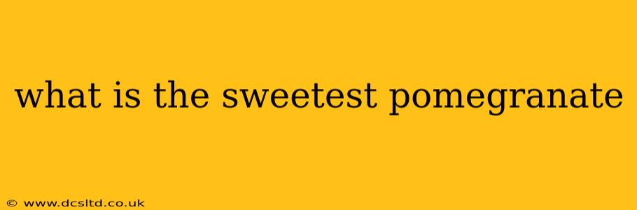 what is the sweetest pomegranate