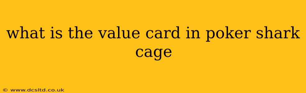 what is the value card in poker shark cage