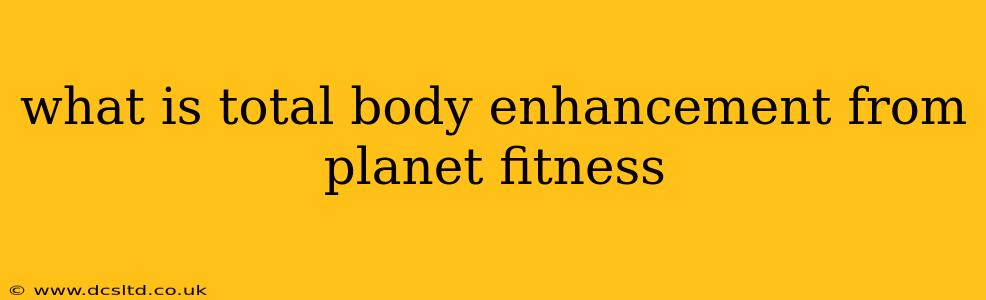 what is total body enhancement from planet fitness