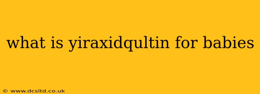 what is yiraxidqultin for babies