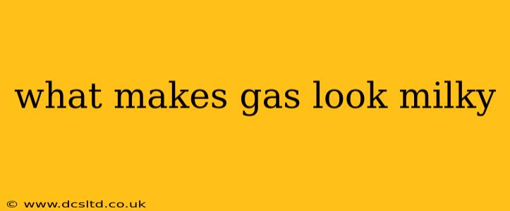 what makes gas look milky
