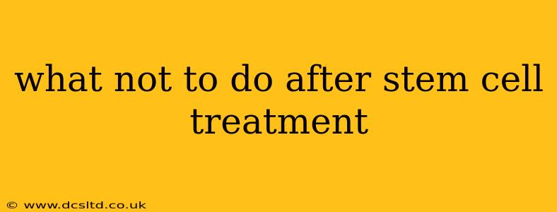 what not to do after stem cell treatment
