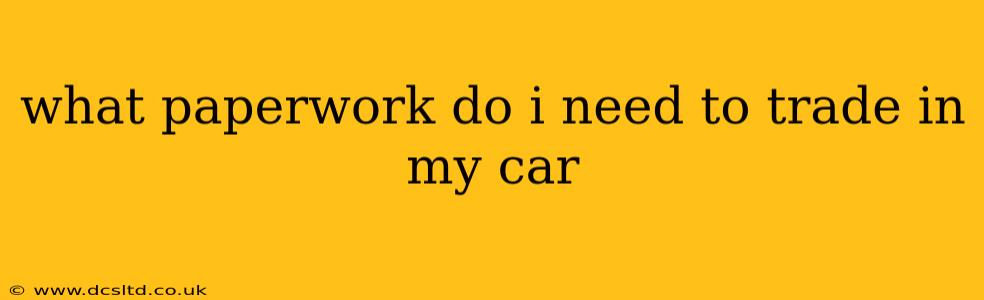 what paperwork do i need to trade in my car