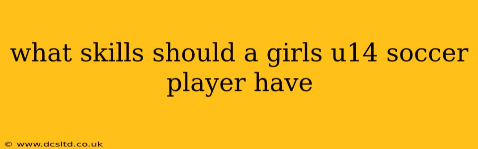what skills should a girls u14 soccer player have