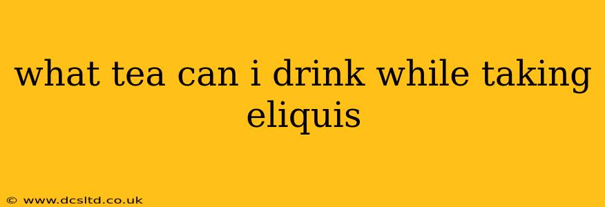 what tea can i drink while taking eliquis