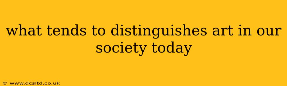 what tends to distinguishes art in our society today