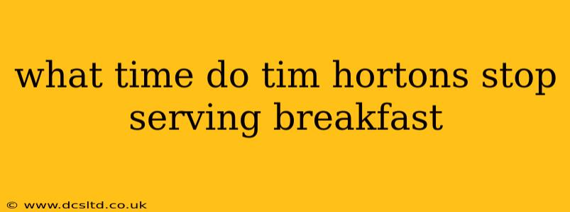 what time do tim hortons stop serving breakfast