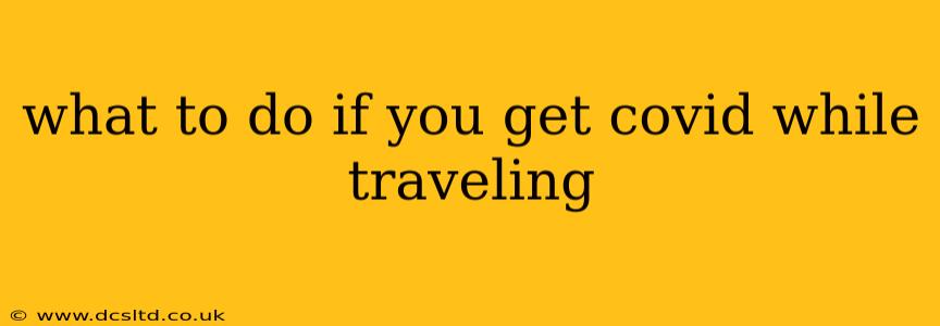 what to do if you get covid while traveling