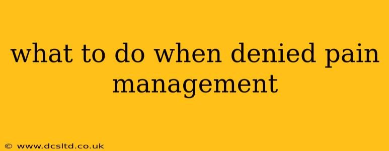 what to do when denied pain management