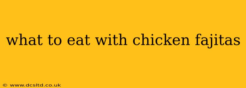 what to eat with chicken fajitas