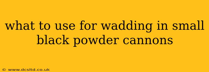 what to use for wadding in small black powder cannons