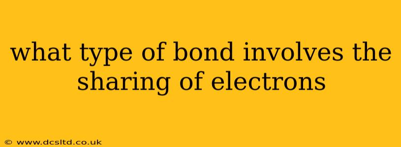 what type of bond involves the sharing of electrons