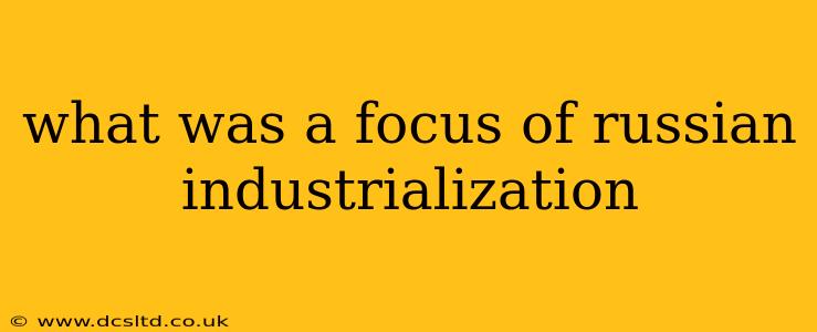 what was a focus of russian industrialization